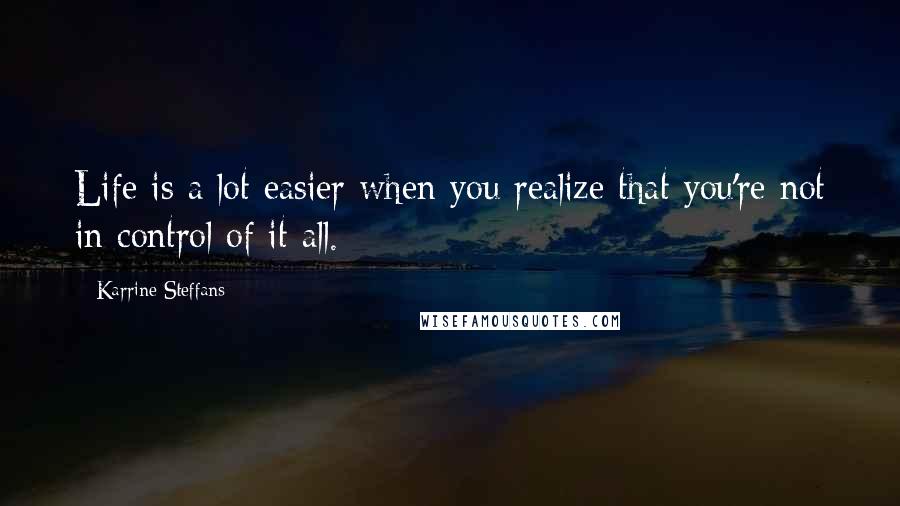 Karrine Steffans Quotes: Life is a lot easier when you realize that you're not in control of it all.