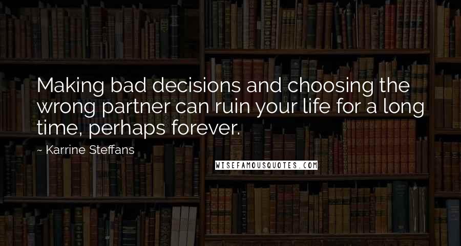 Karrine Steffans Quotes: Making bad decisions and choosing the wrong partner can ruin your life for a long time, perhaps forever.