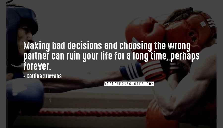 Karrine Steffans Quotes: Making bad decisions and choosing the wrong partner can ruin your life for a long time, perhaps forever.