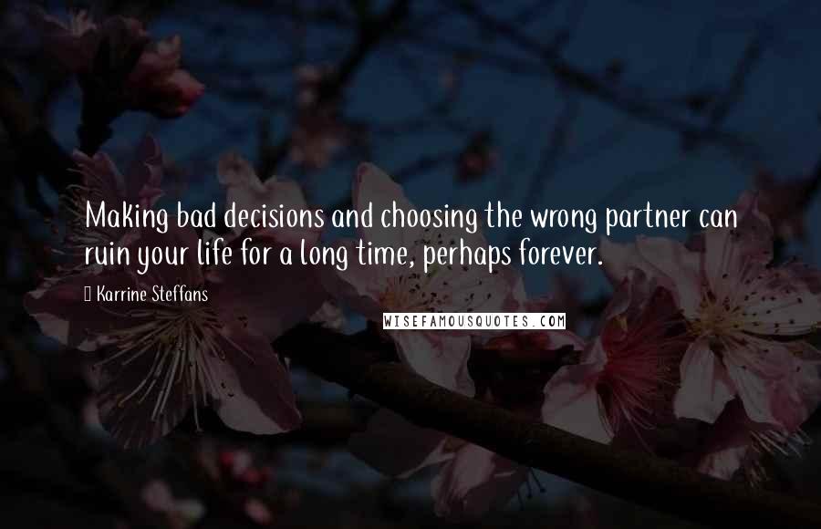 Karrine Steffans Quotes: Making bad decisions and choosing the wrong partner can ruin your life for a long time, perhaps forever.