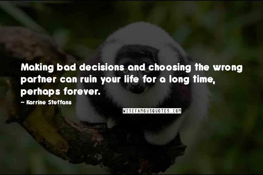 Karrine Steffans Quotes: Making bad decisions and choosing the wrong partner can ruin your life for a long time, perhaps forever.