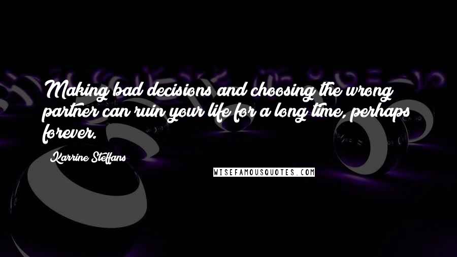 Karrine Steffans Quotes: Making bad decisions and choosing the wrong partner can ruin your life for a long time, perhaps forever.