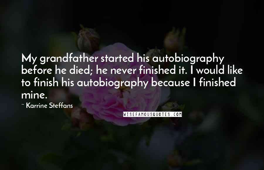 Karrine Steffans Quotes: My grandfather started his autobiography before he died; he never finished it. I would like to finish his autobiography because I finished mine.