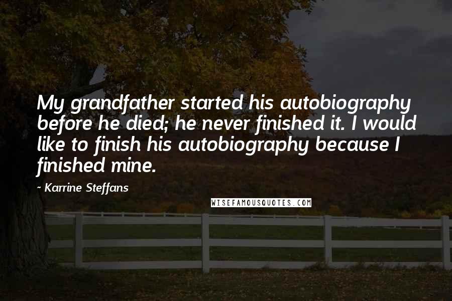 Karrine Steffans Quotes: My grandfather started his autobiography before he died; he never finished it. I would like to finish his autobiography because I finished mine.