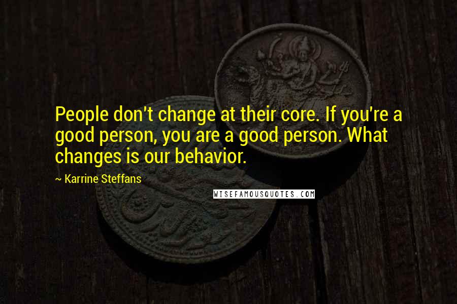 Karrine Steffans Quotes: People don't change at their core. If you're a good person, you are a good person. What changes is our behavior.