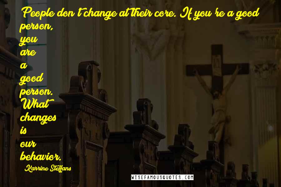 Karrine Steffans Quotes: People don't change at their core. If you're a good person, you are a good person. What changes is our behavior.