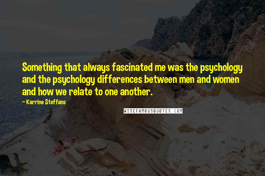 Karrine Steffans Quotes: Something that always fascinated me was the psychology and the psychology differences between men and women and how we relate to one another.