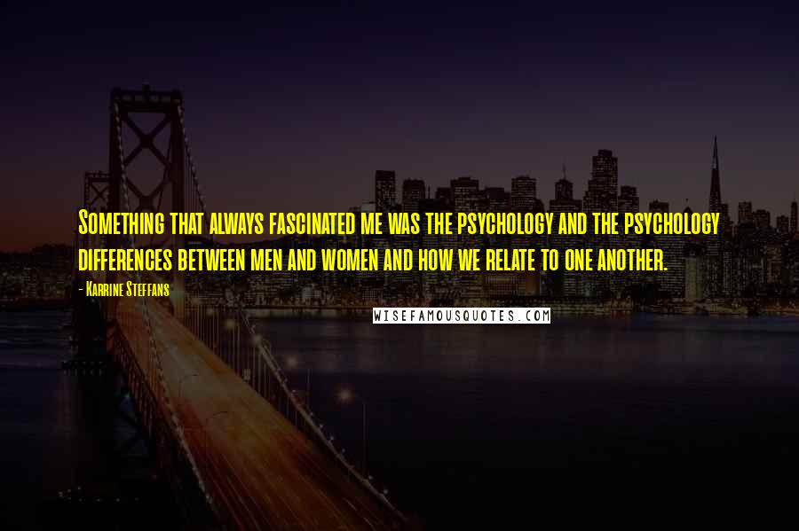 Karrine Steffans Quotes: Something that always fascinated me was the psychology and the psychology differences between men and women and how we relate to one another.