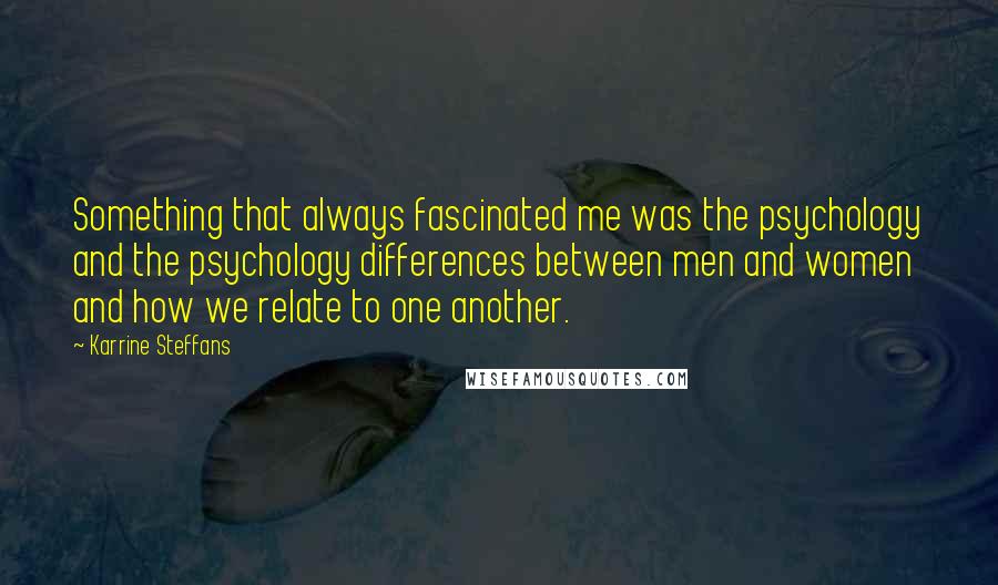 Karrine Steffans Quotes: Something that always fascinated me was the psychology and the psychology differences between men and women and how we relate to one another.