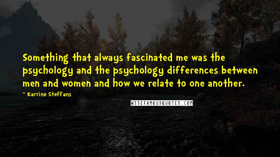 Karrine Steffans Quotes: Something that always fascinated me was the psychology and the psychology differences between men and women and how we relate to one another.