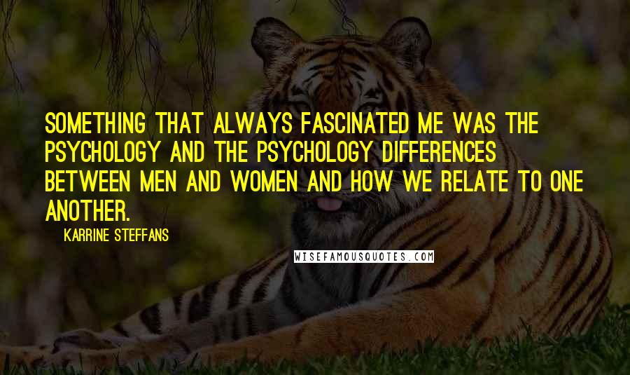 Karrine Steffans Quotes: Something that always fascinated me was the psychology and the psychology differences between men and women and how we relate to one another.