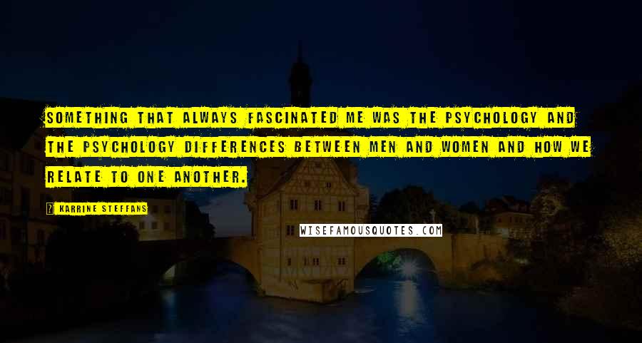 Karrine Steffans Quotes: Something that always fascinated me was the psychology and the psychology differences between men and women and how we relate to one another.