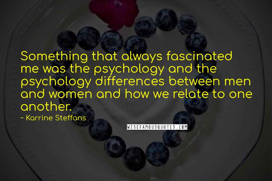 Karrine Steffans Quotes: Something that always fascinated me was the psychology and the psychology differences between men and women and how we relate to one another.