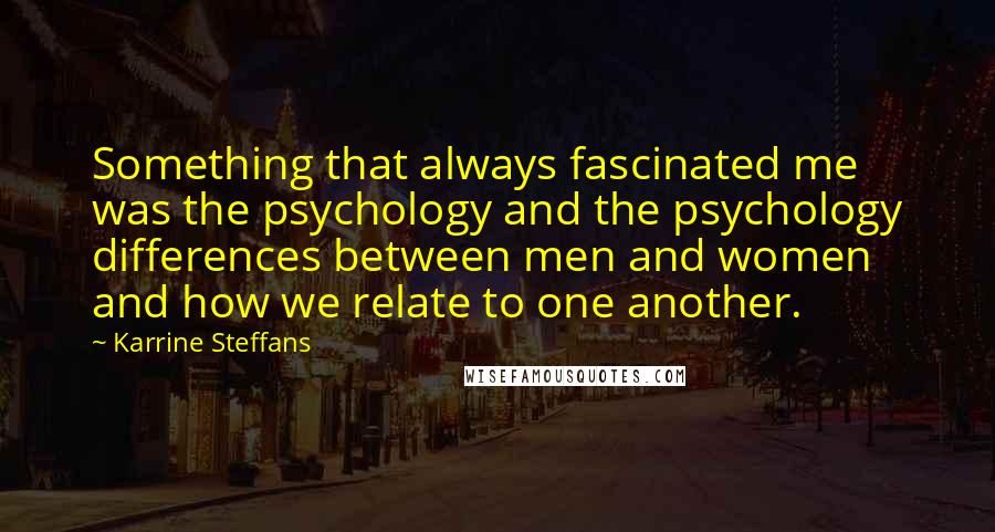 Karrine Steffans Quotes: Something that always fascinated me was the psychology and the psychology differences between men and women and how we relate to one another.