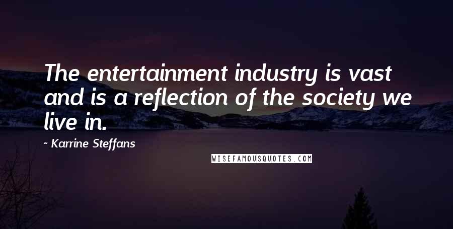 Karrine Steffans Quotes: The entertainment industry is vast and is a reflection of the society we live in.