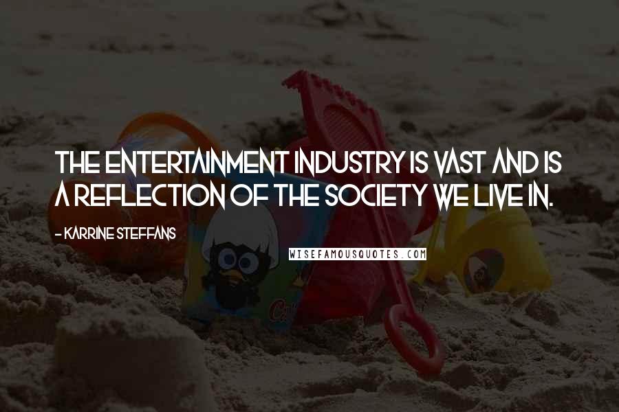 Karrine Steffans Quotes: The entertainment industry is vast and is a reflection of the society we live in.