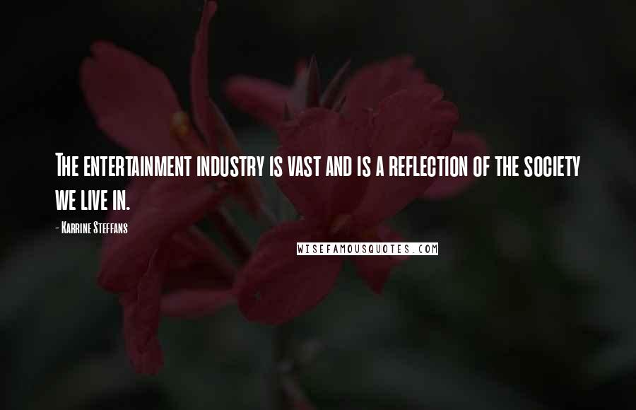 Karrine Steffans Quotes: The entertainment industry is vast and is a reflection of the society we live in.