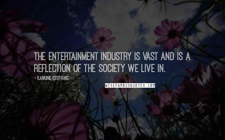 Karrine Steffans Quotes: The entertainment industry is vast and is a reflection of the society we live in.