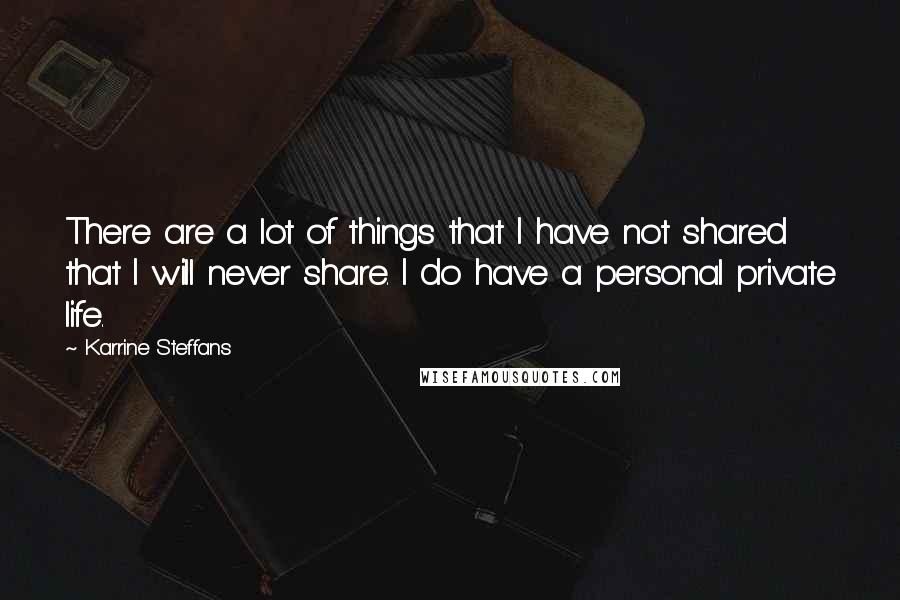 Karrine Steffans Quotes: There are a lot of things that I have not shared that I will never share. I do have a personal private life.