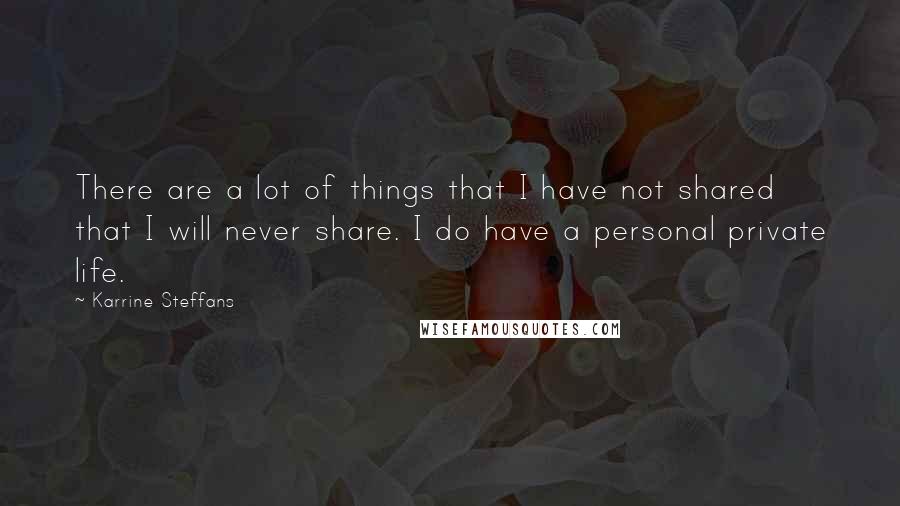 Karrine Steffans Quotes: There are a lot of things that I have not shared that I will never share. I do have a personal private life.