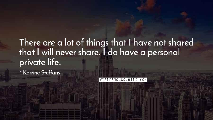 Karrine Steffans Quotes: There are a lot of things that I have not shared that I will never share. I do have a personal private life.