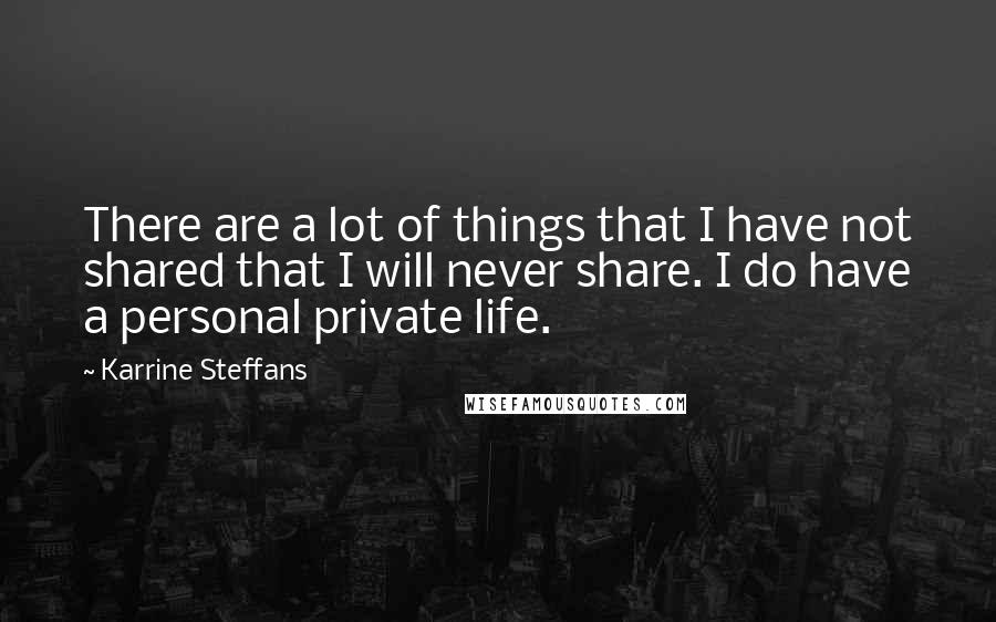 Karrine Steffans Quotes: There are a lot of things that I have not shared that I will never share. I do have a personal private life.