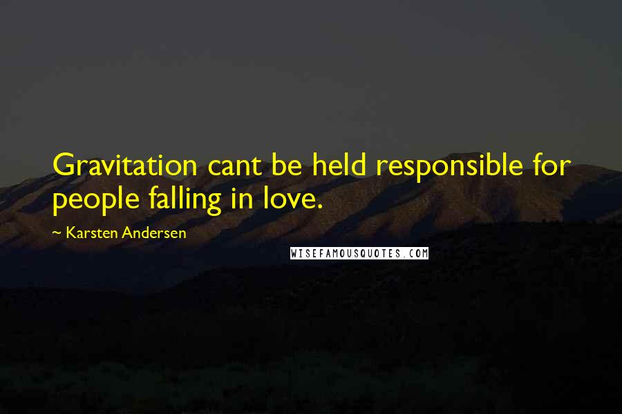 Karsten Andersen Quotes: Gravitation cant be held responsible for people falling in love.