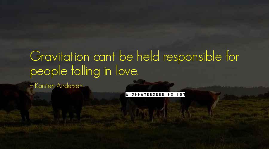 Karsten Andersen Quotes: Gravitation cant be held responsible for people falling in love.