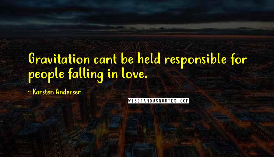 Karsten Andersen Quotes: Gravitation cant be held responsible for people falling in love.