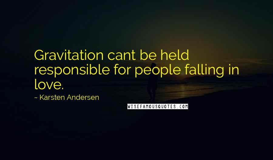 Karsten Andersen Quotes: Gravitation cant be held responsible for people falling in love.