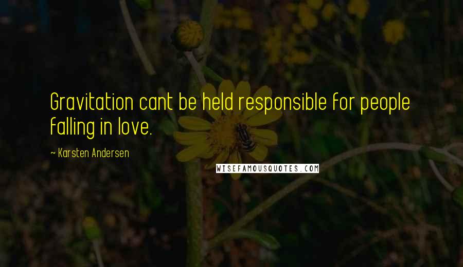 Karsten Andersen Quotes: Gravitation cant be held responsible for people falling in love.