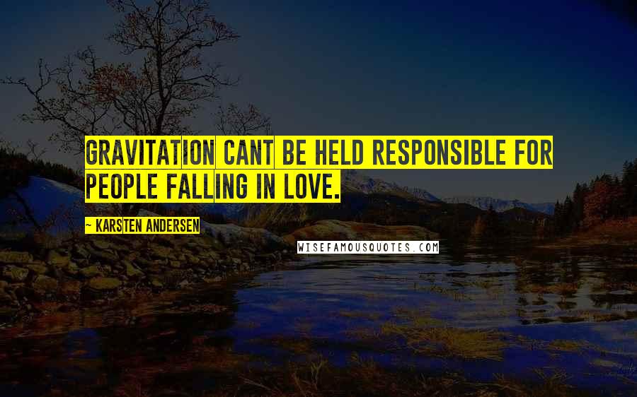 Karsten Andersen Quotes: Gravitation cant be held responsible for people falling in love.