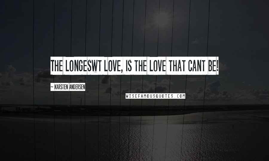 Karsten Andersen Quotes: The longeswt love, is the love that cant be!