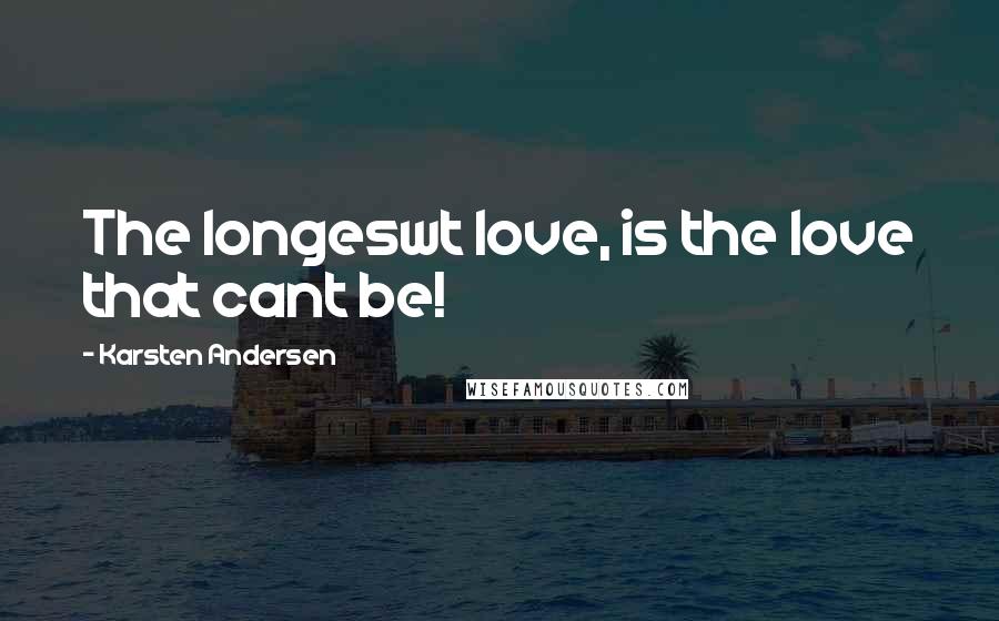 Karsten Andersen Quotes: The longeswt love, is the love that cant be!