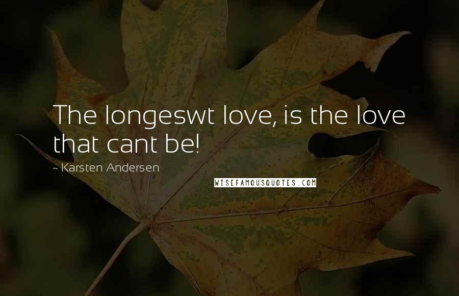 Karsten Andersen Quotes: The longeswt love, is the love that cant be!