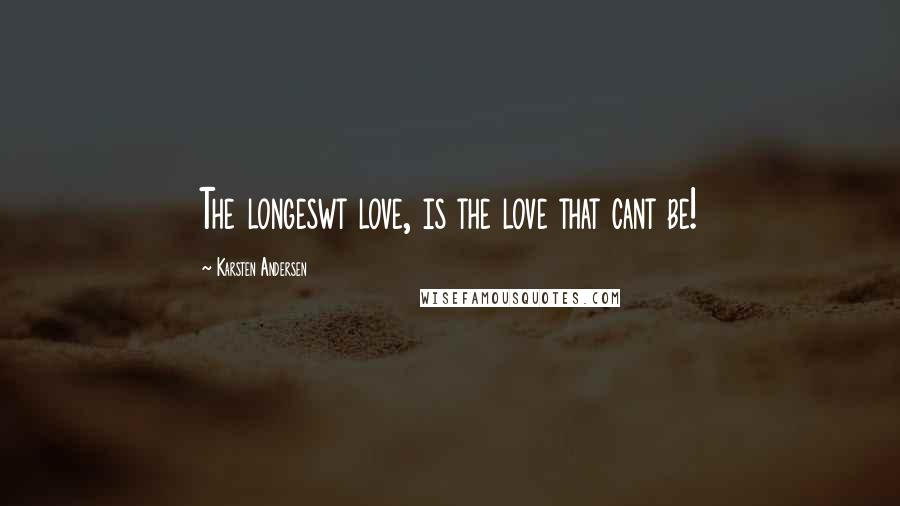 Karsten Andersen Quotes: The longeswt love, is the love that cant be!