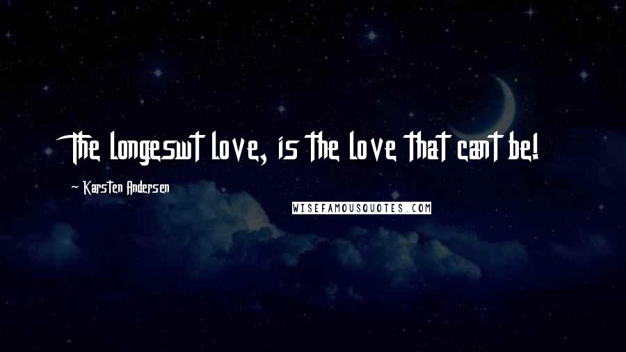 Karsten Andersen Quotes: The longeswt love, is the love that cant be!