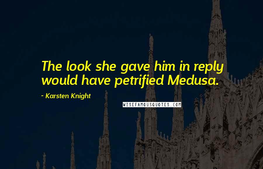 Karsten Knight Quotes: The look she gave him in reply would have petrified Medusa.