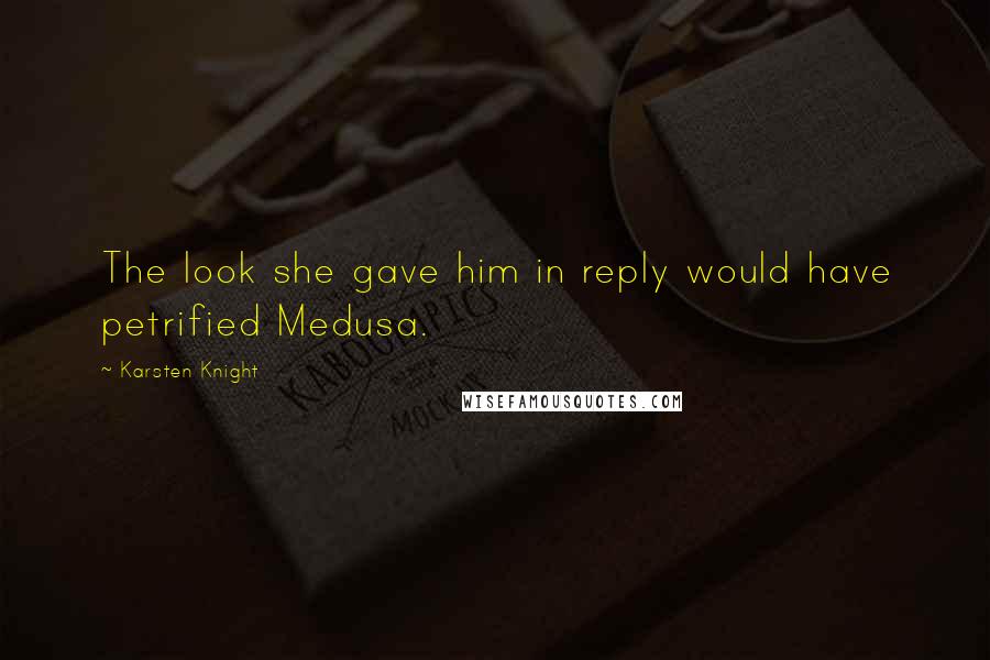 Karsten Knight Quotes: The look she gave him in reply would have petrified Medusa.