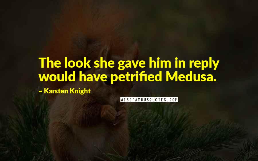 Karsten Knight Quotes: The look she gave him in reply would have petrified Medusa.