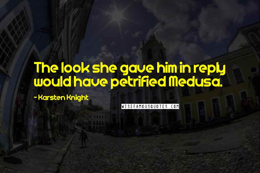 Karsten Knight Quotes: The look she gave him in reply would have petrified Medusa.