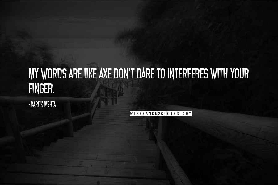 Kartik Mehta Quotes: My words are like axe don't dare to interferes with your finger.