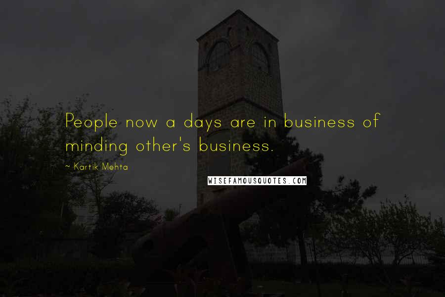 Kartik Mehta Quotes: People now a days are in business of minding other's business.