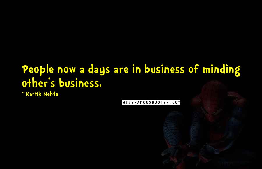 Kartik Mehta Quotes: People now a days are in business of minding other's business.