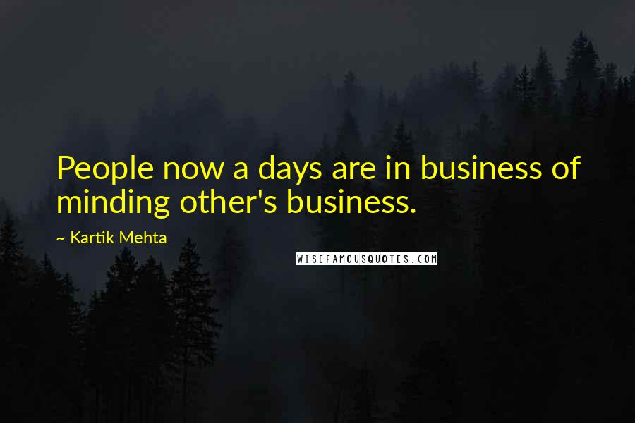 Kartik Mehta Quotes: People now a days are in business of minding other's business.