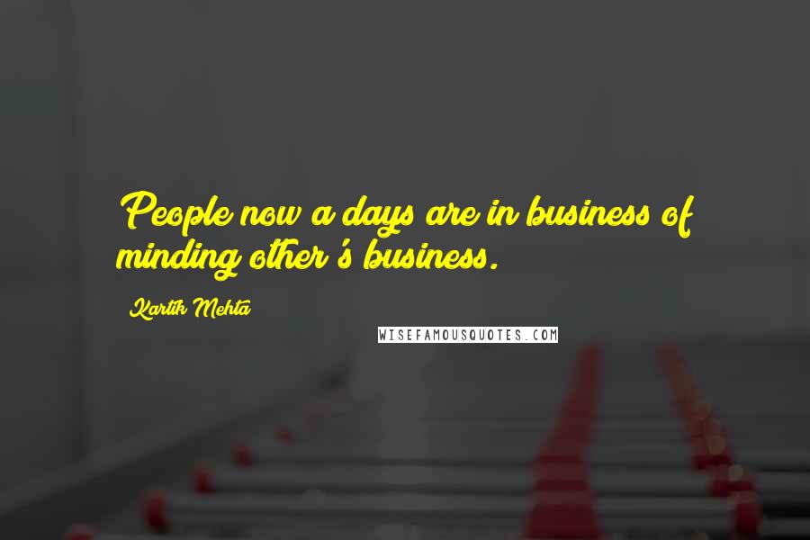 Kartik Mehta Quotes: People now a days are in business of minding other's business.