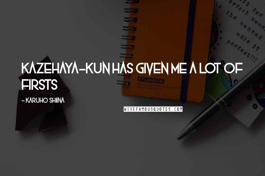 Karuho Shiina Quotes: kazehaya-kun has given me a lot of FIRSTS