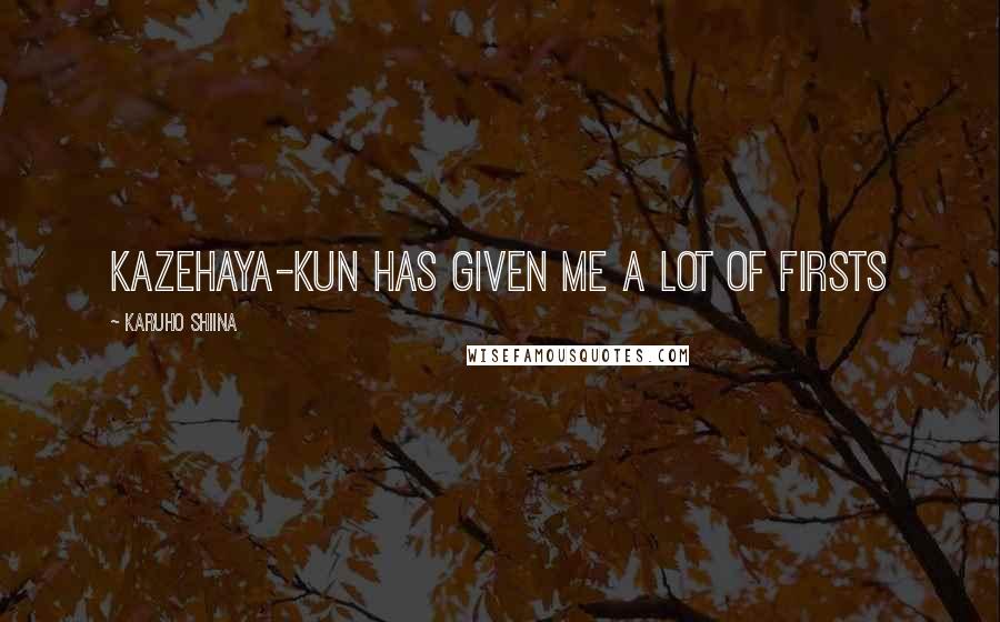 Karuho Shiina Quotes: kazehaya-kun has given me a lot of FIRSTS