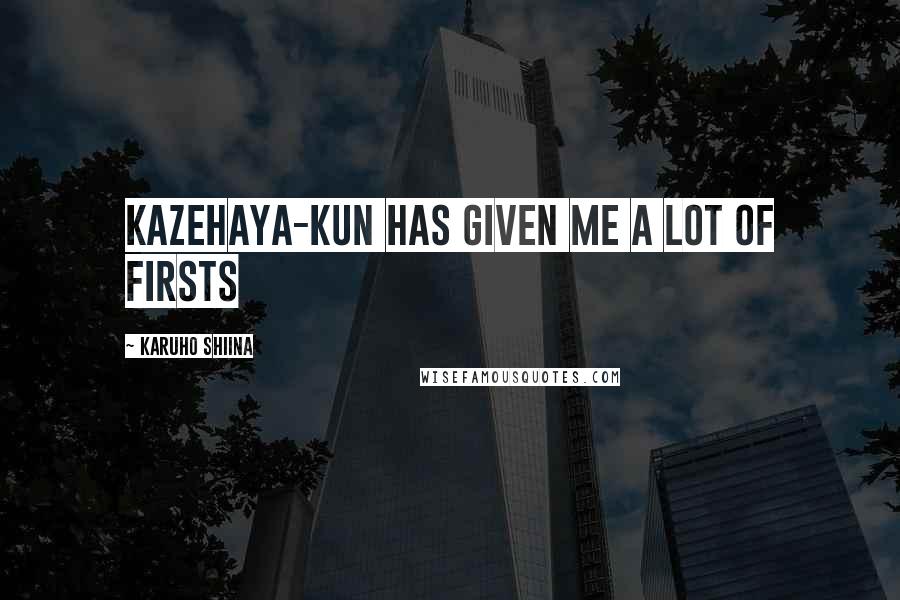 Karuho Shiina Quotes: kazehaya-kun has given me a lot of FIRSTS