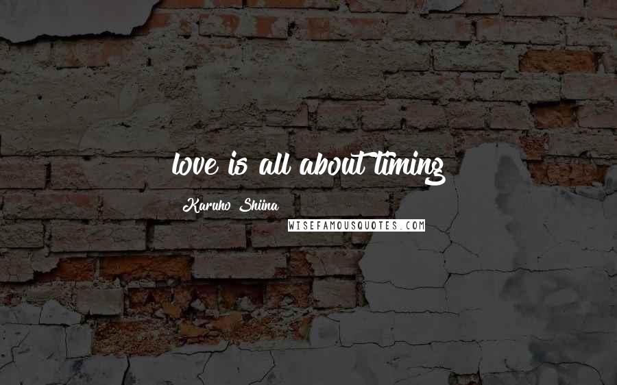 Karuho Shiina Quotes: love is all about timing